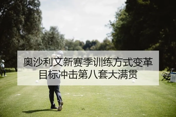 奥沙利文新赛季训练方式变革 目标冲击第八套大满贯